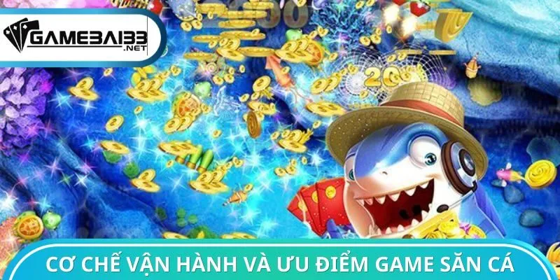 Cơ chế vận hành và ưu điểm game săn cá