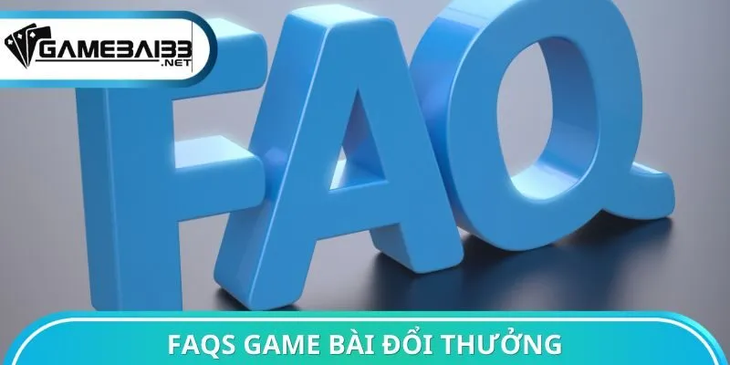 FAQs Game bài đổi thưởng