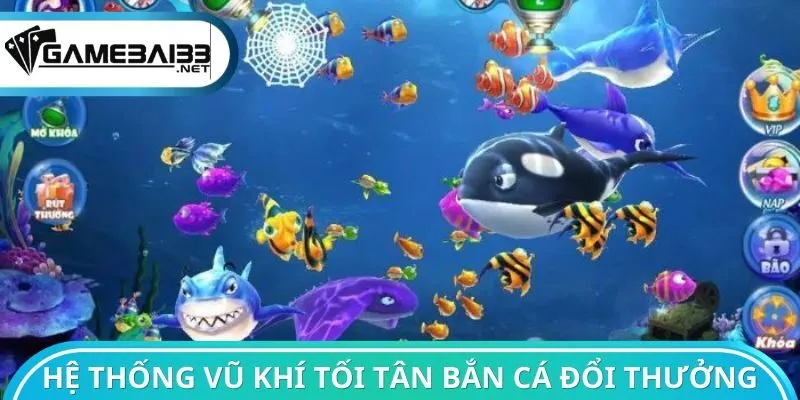 Hệ thống vũ khí tối tân bắn cá đổi thưởng