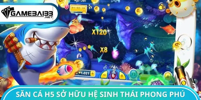 Săn cá H5 sở hữu hệ sinh thái cực phong phú