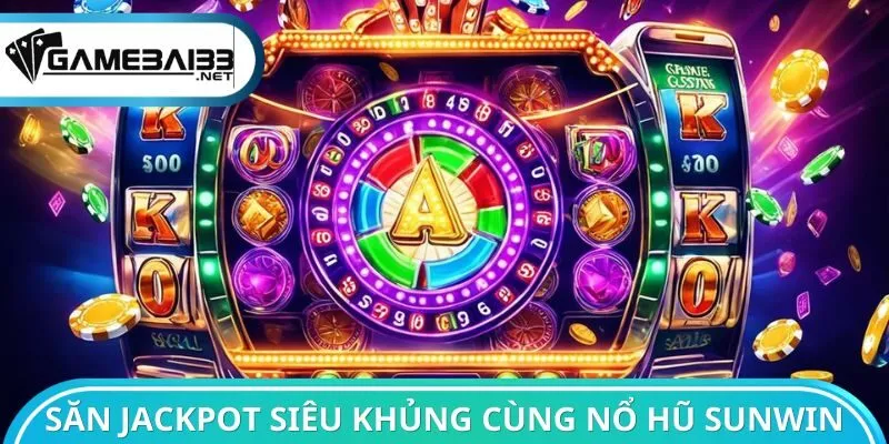 Săn Jackpot siêu khủng cùng nổ hũ Sunwin