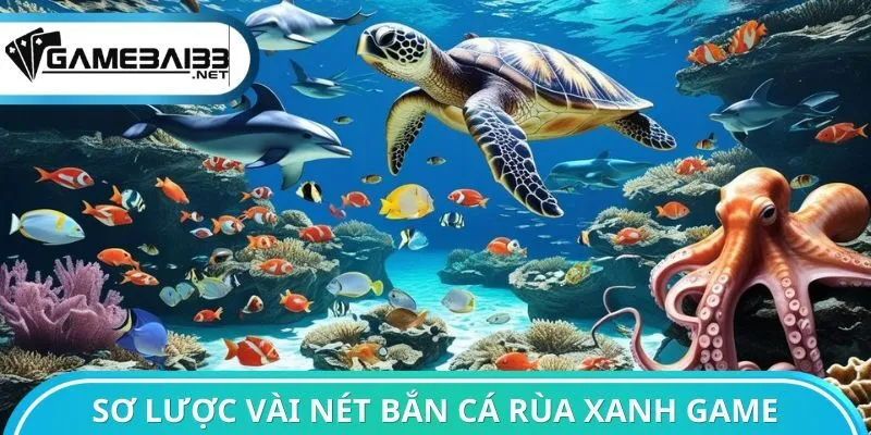 Sơ lược vài nét bắn cá Rùa Xanh game